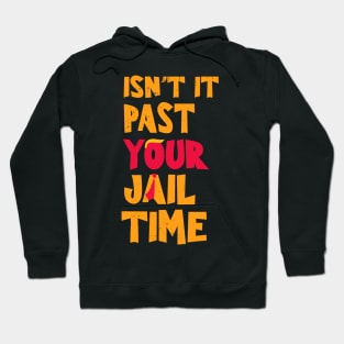 Isn't-it past-your-jail-time Hoodie